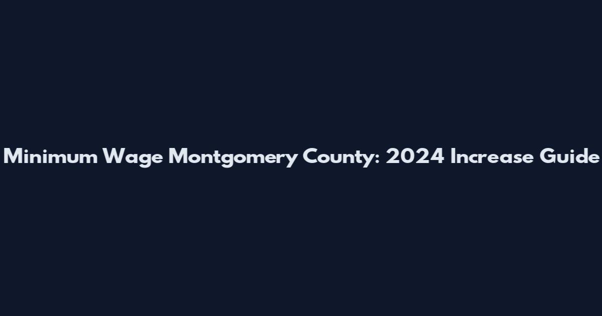 Minimum Wage Montgomery County: 2024 Increase Guide