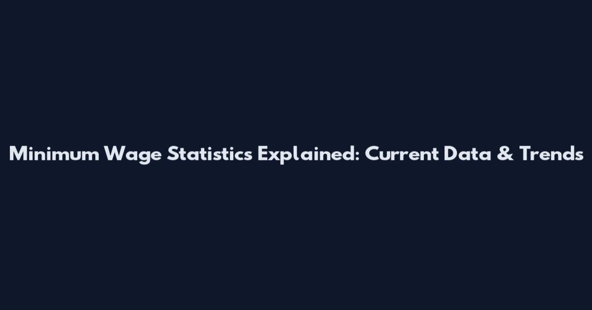 Minimum Wage Statistics Explained: Current Data & Trends