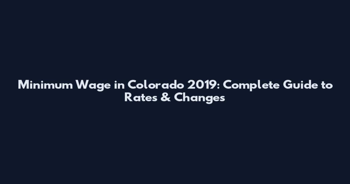Minimum Wage in Colorado 2019: Complete Guide to Rates & Changes