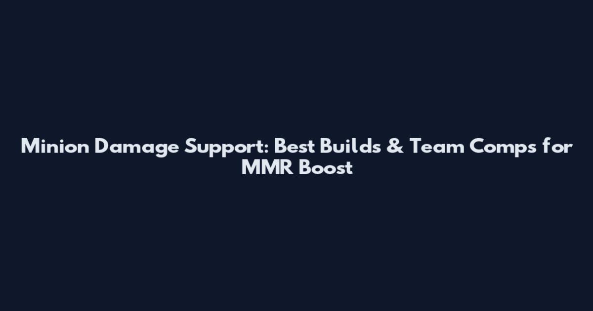 Minion Damage Support: Best Builds & Team Comps for MMR Boost