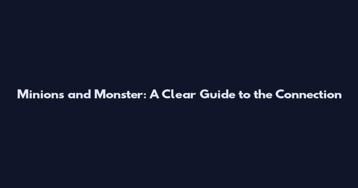 Minions and Monster: A Clear Guide to the Connection