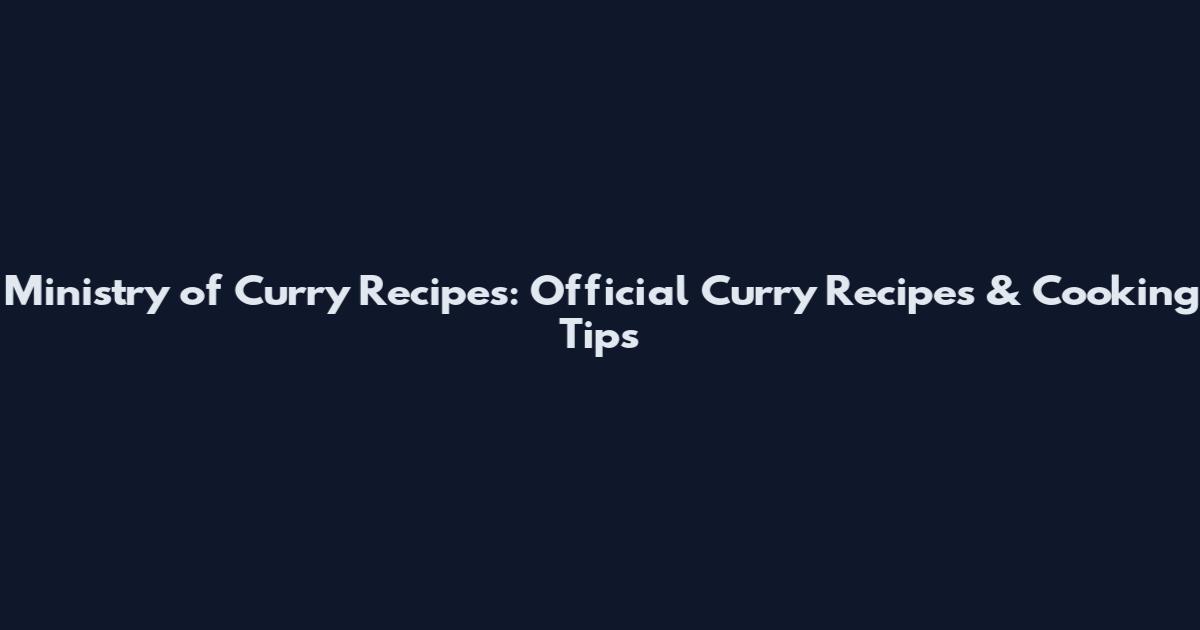 Ministry of Curry Recipes: Official Curry Recipes & Cooking Tips