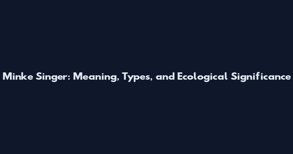 Minke Singer: Meaning, Types, and Ecological Significance