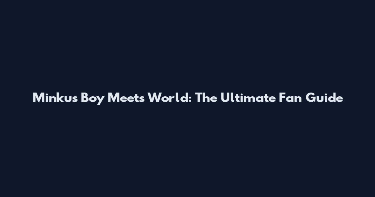 Minkus Boy Meets World: The Ultimate Fan Guide