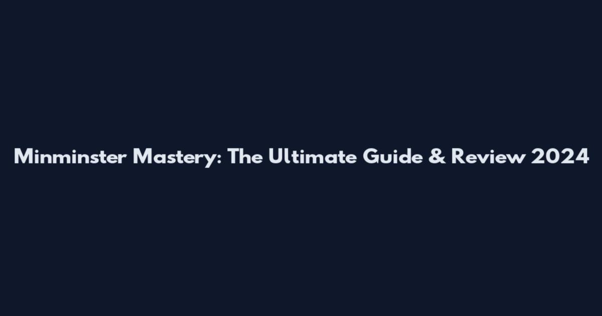 Minminster Mastery: The Ultimate Guide & Review 2024