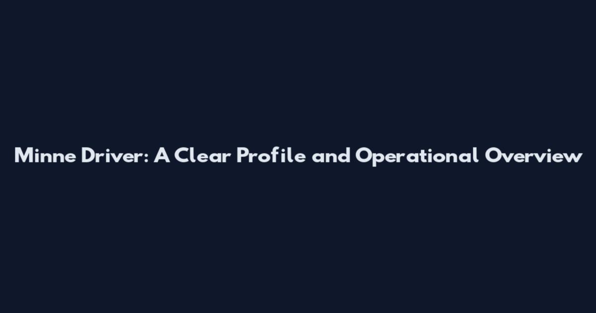 Minne Driver: A Clear Profile and Operational Overview