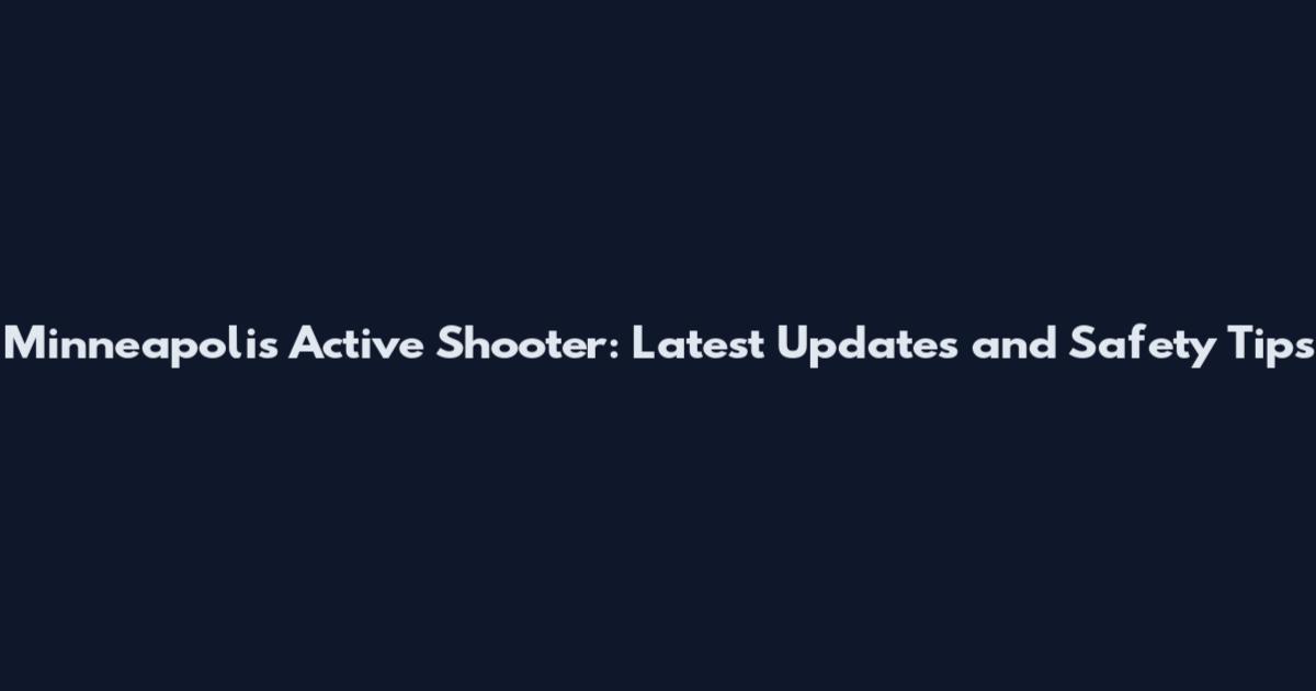 Minneapolis Active Shooter: Latest Updates and Safety Tips