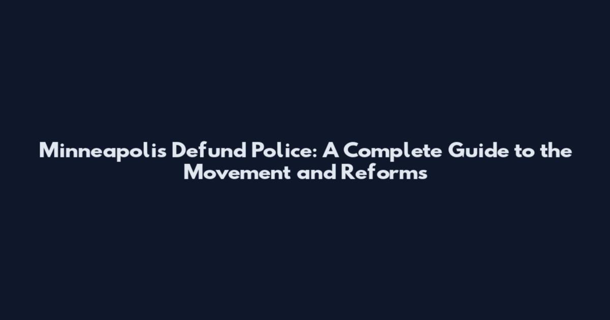 Minneapolis Defund Police: A Complete Guide to the Movement and Reforms