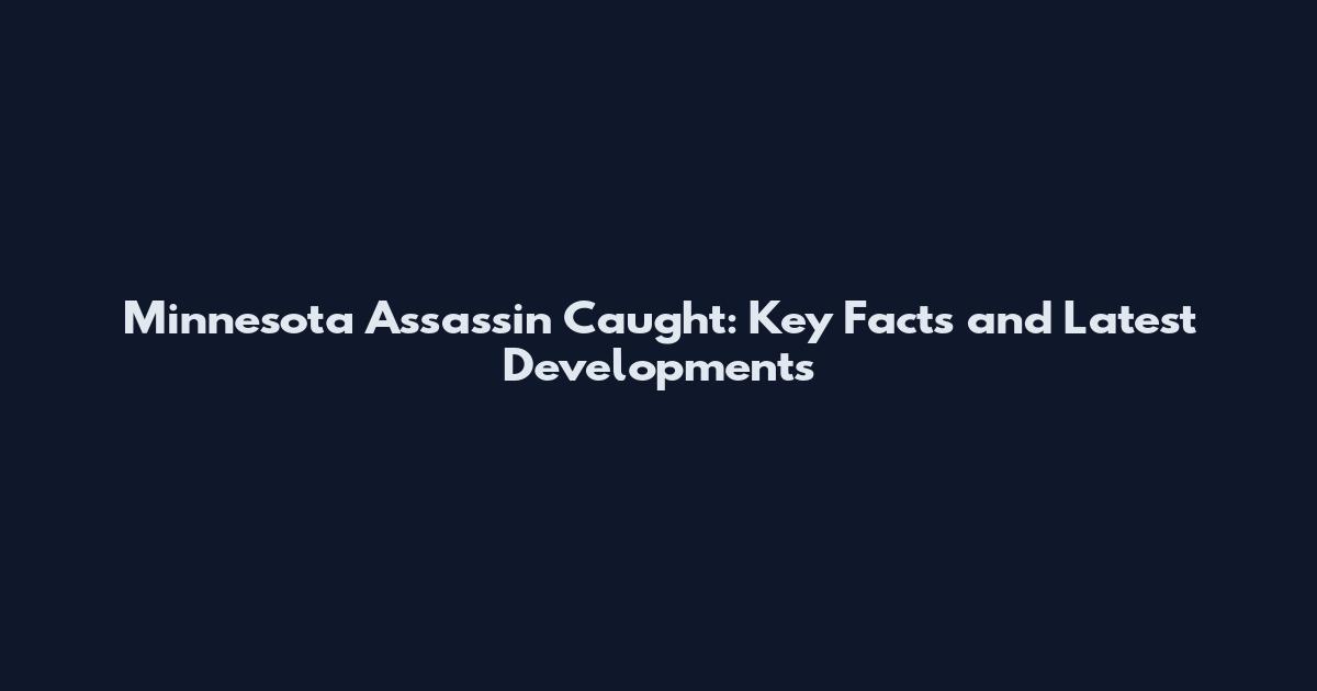 Minnesota Assassin Caught: Key Facts and Latest Developments