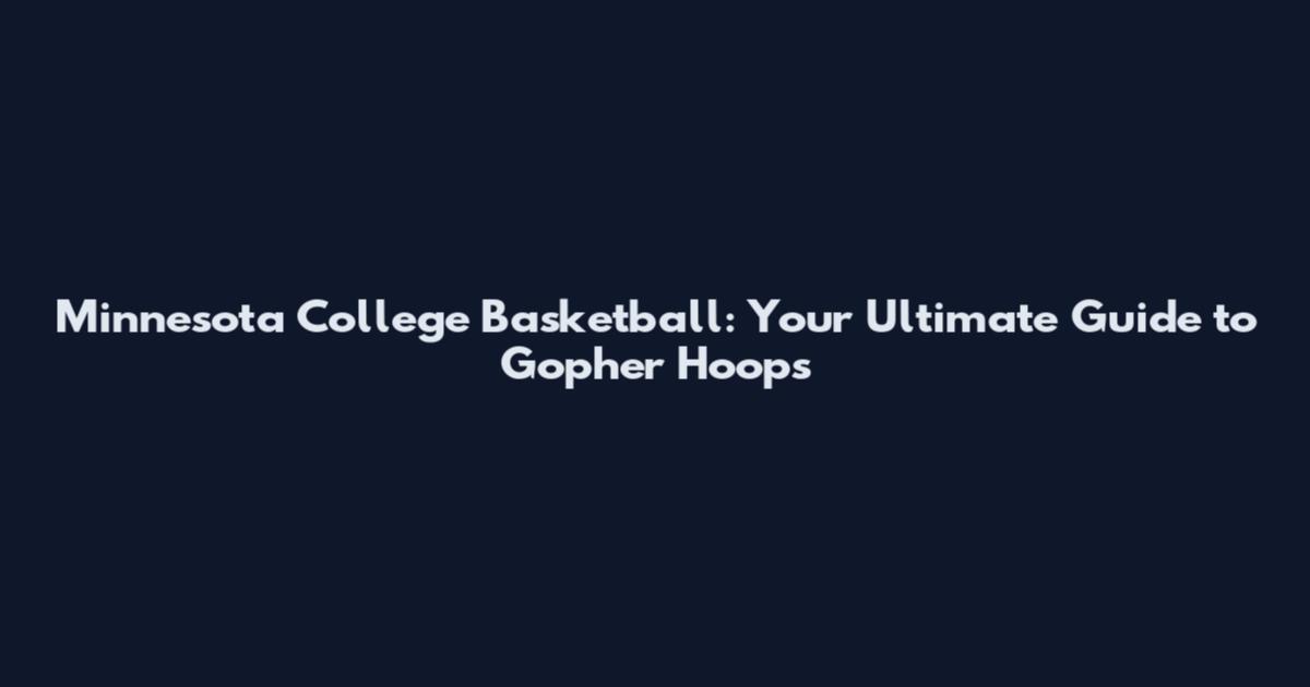 Minnesota College Basketball: Your Ultimate Guide to Gopher Hoops
