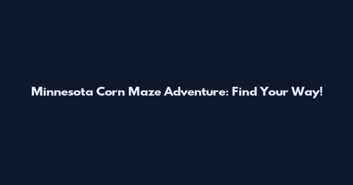 Minnesota Corn Maze Adventure: Find Your Way!