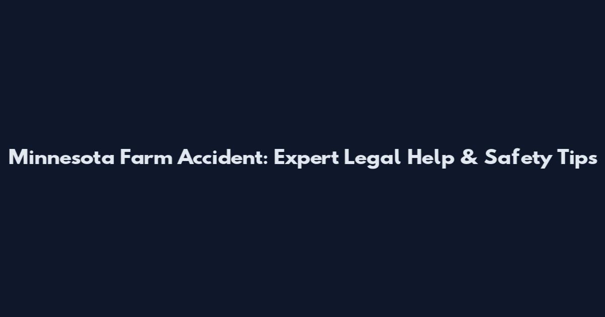 Minnesota Farm Accident: Expert Legal Help & Safety Tips