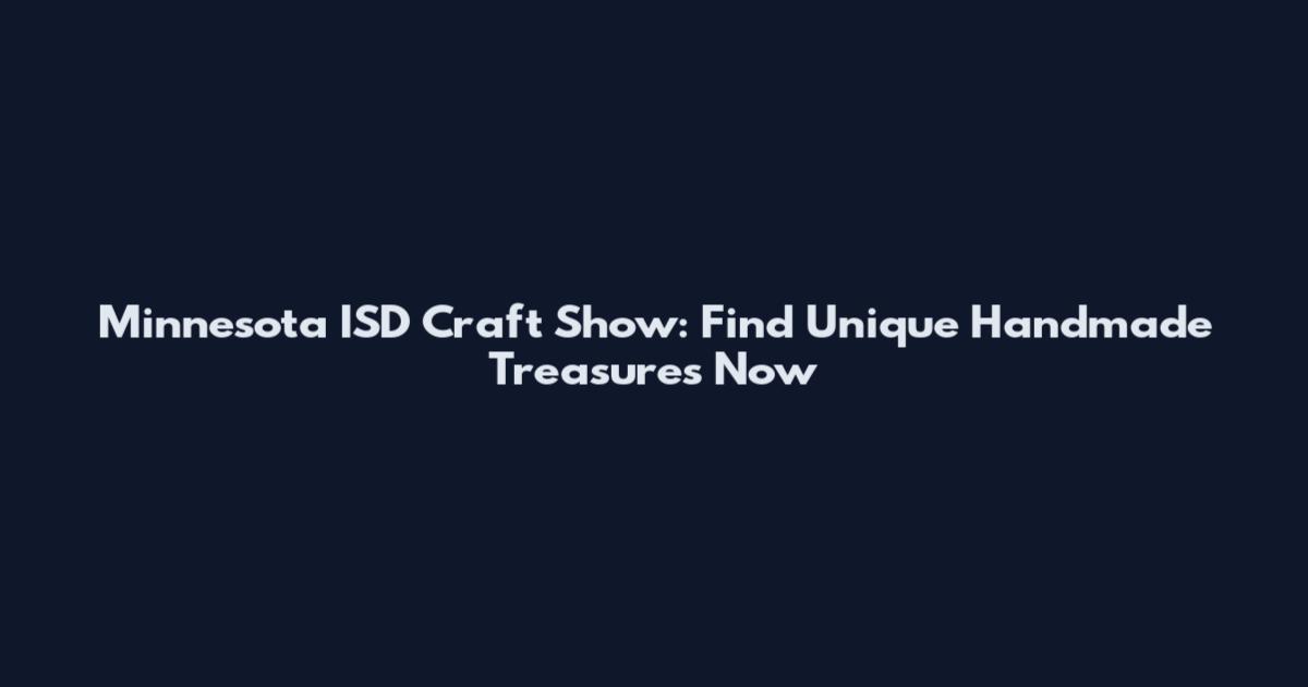 Minnesota ISD Craft Show: Find Unique Handmade Treasures Now