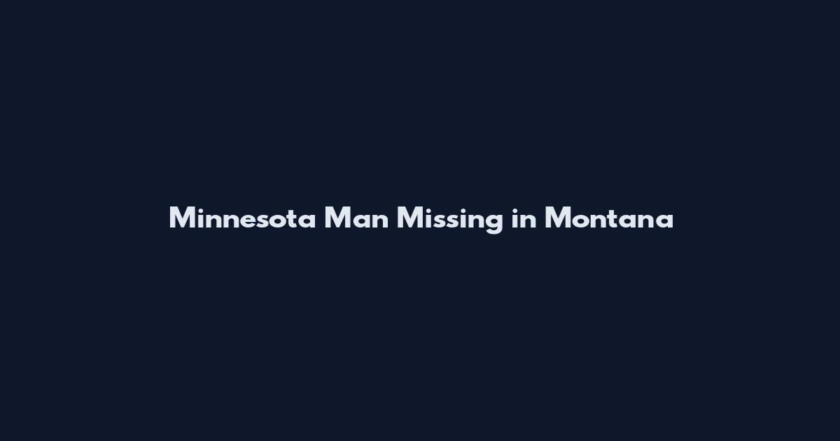 Minnesota Man Missing in Montana