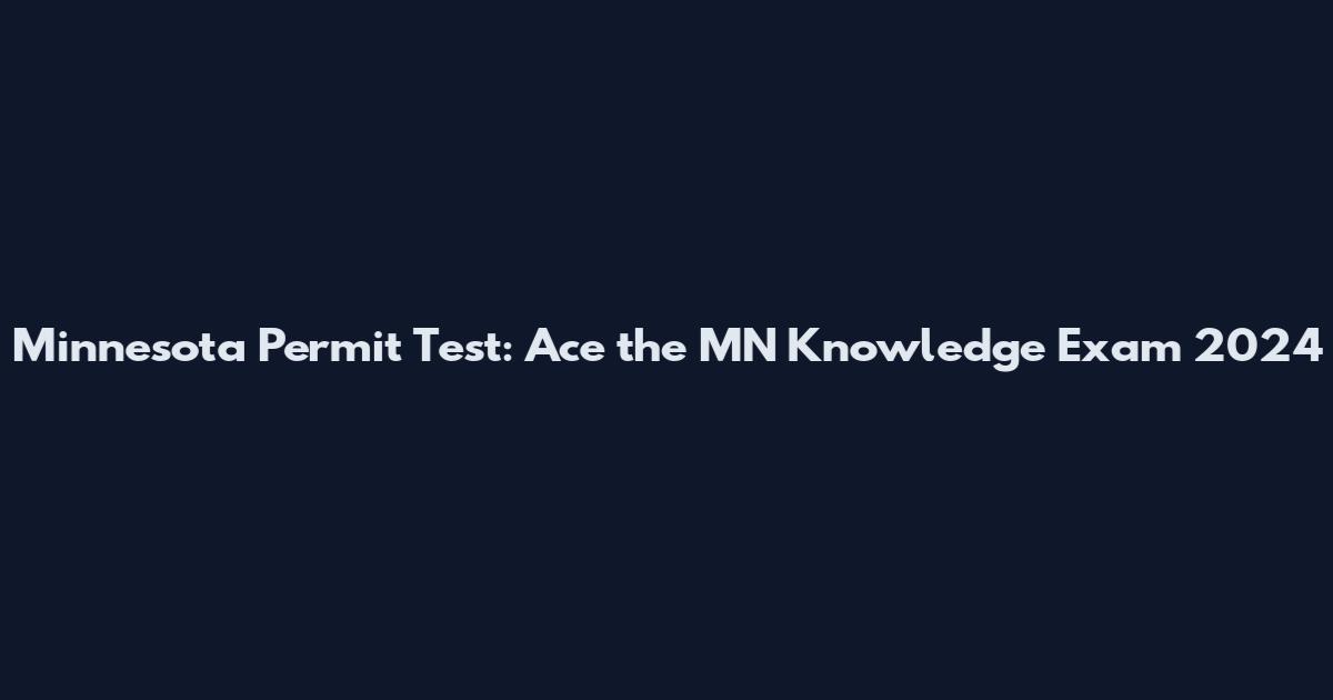 Minnesota Permit Test: Ace the MN Knowledge Exam 2024