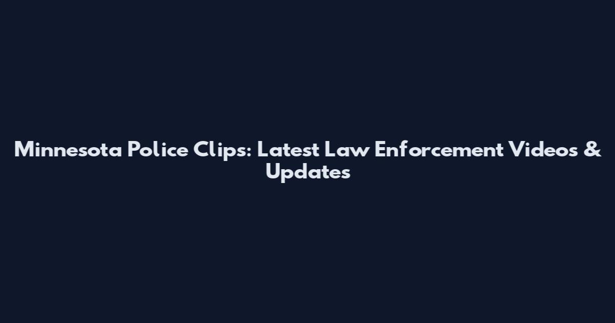 Minnesota Police Clips: Latest Law Enforcement Videos & Updates