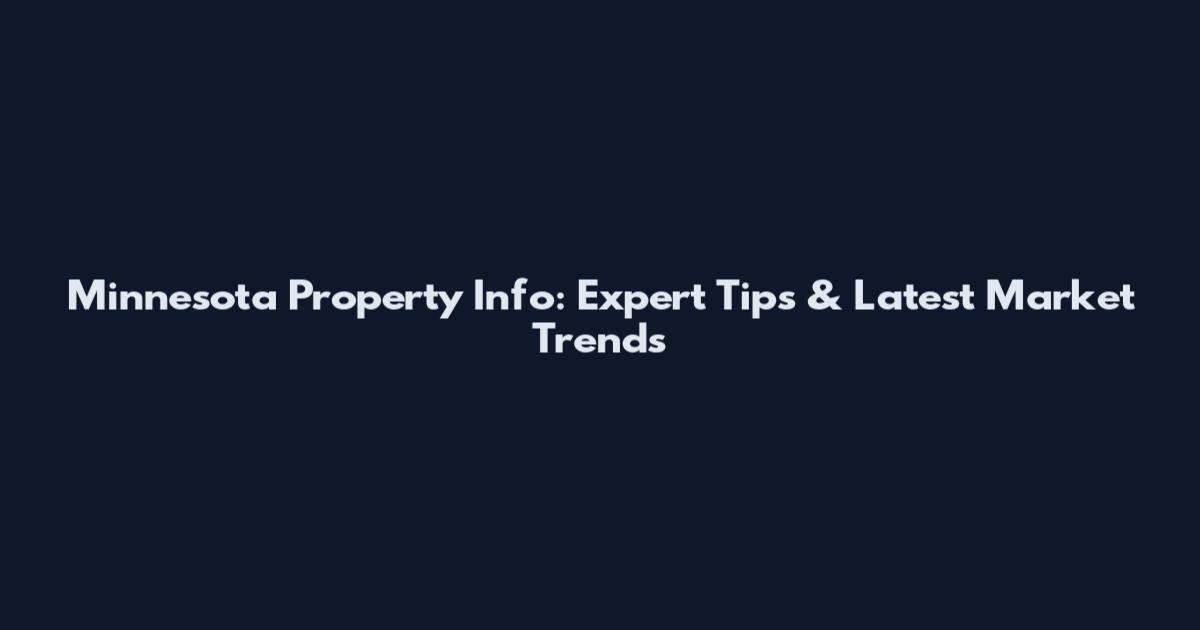 Minnesota Property Info: Expert Tips & Latest Market Trends