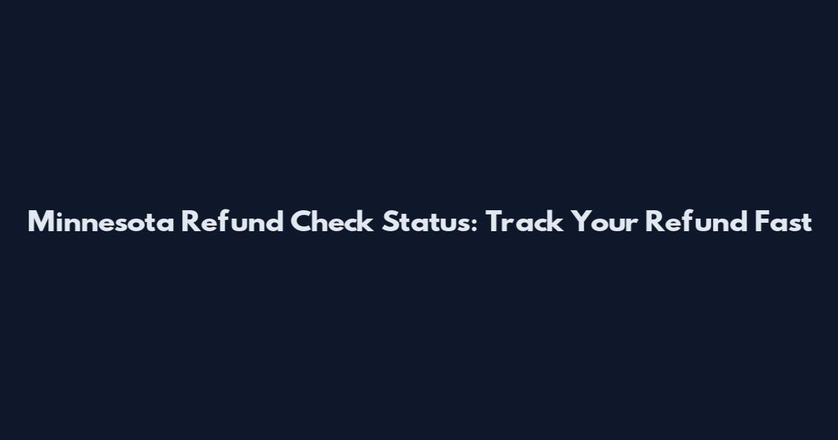 Minnesota Refund Check Status: Track Your Refund Fast