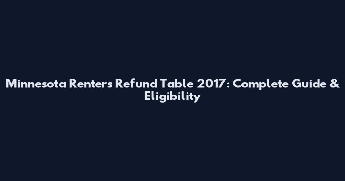 Minnesota Renters Refund Table 2017: Complete Guide & Eligibility