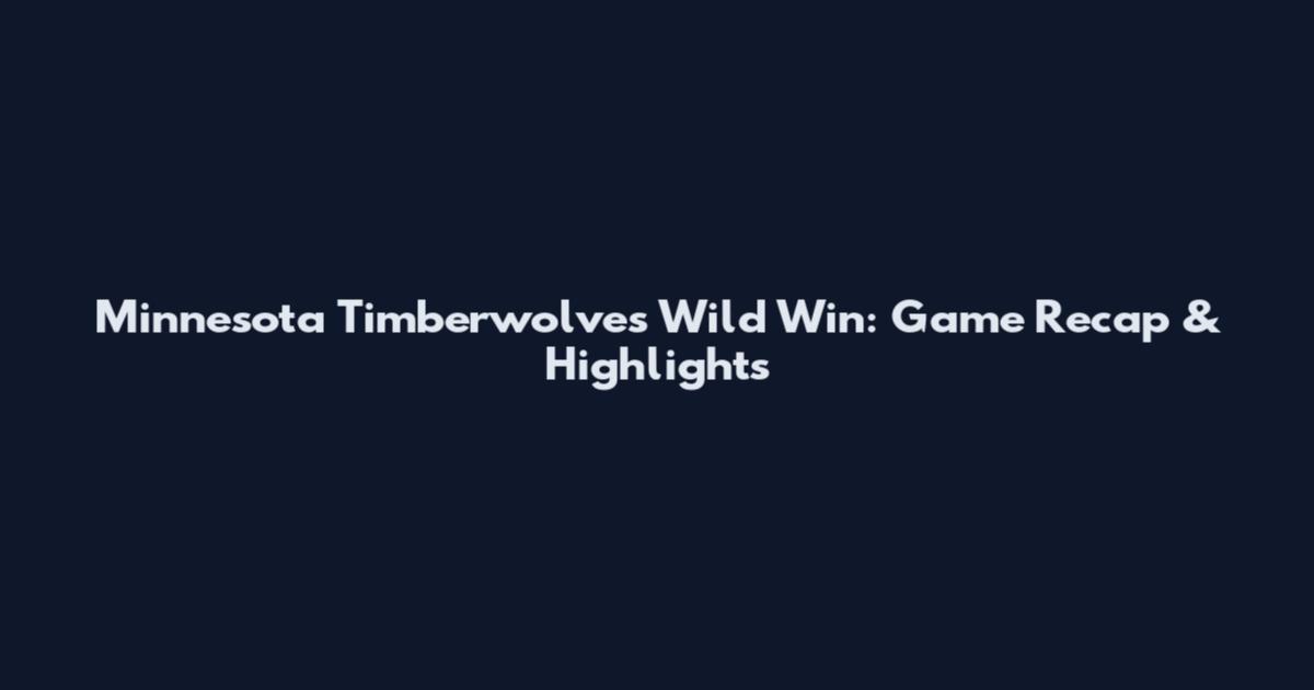 Minnesota Timberwolves Wild Win: Game Recap & Highlights