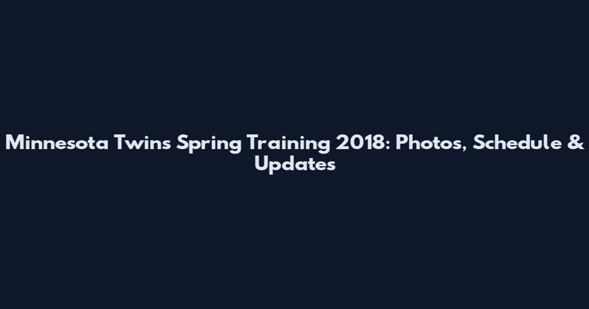 Minnesota Twins Spring Training 2018: Photos, Schedule & Updates