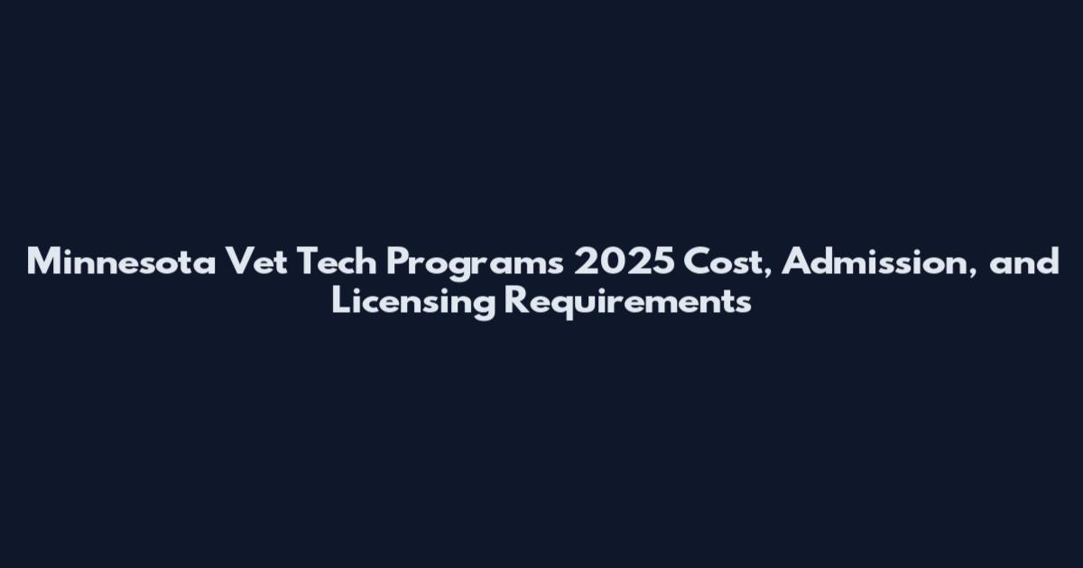 Minnesota Vet Tech Programs 2025 Cost, Admission, and Licensing Requirements