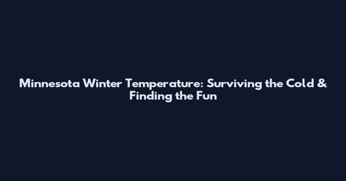 Minnesota Winter Temperature: Surviving the Cold & Finding the Fun
