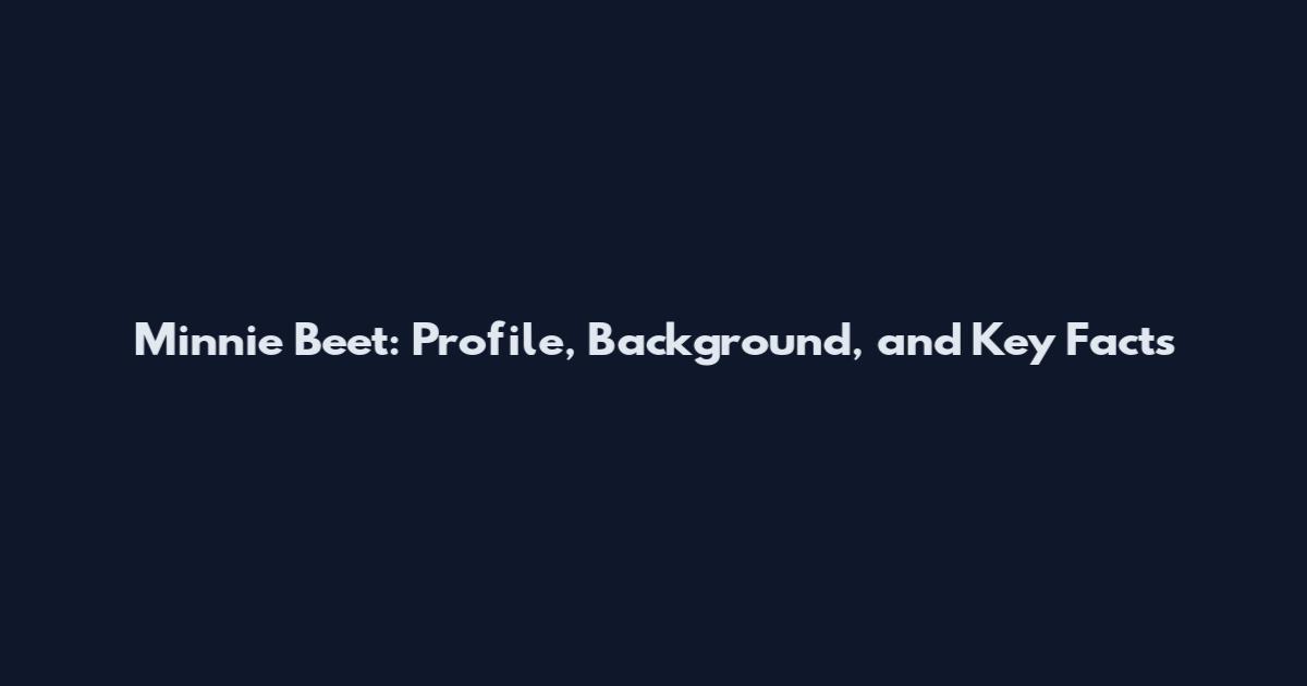 Minnie Beet: Profile, Background, and Key Facts