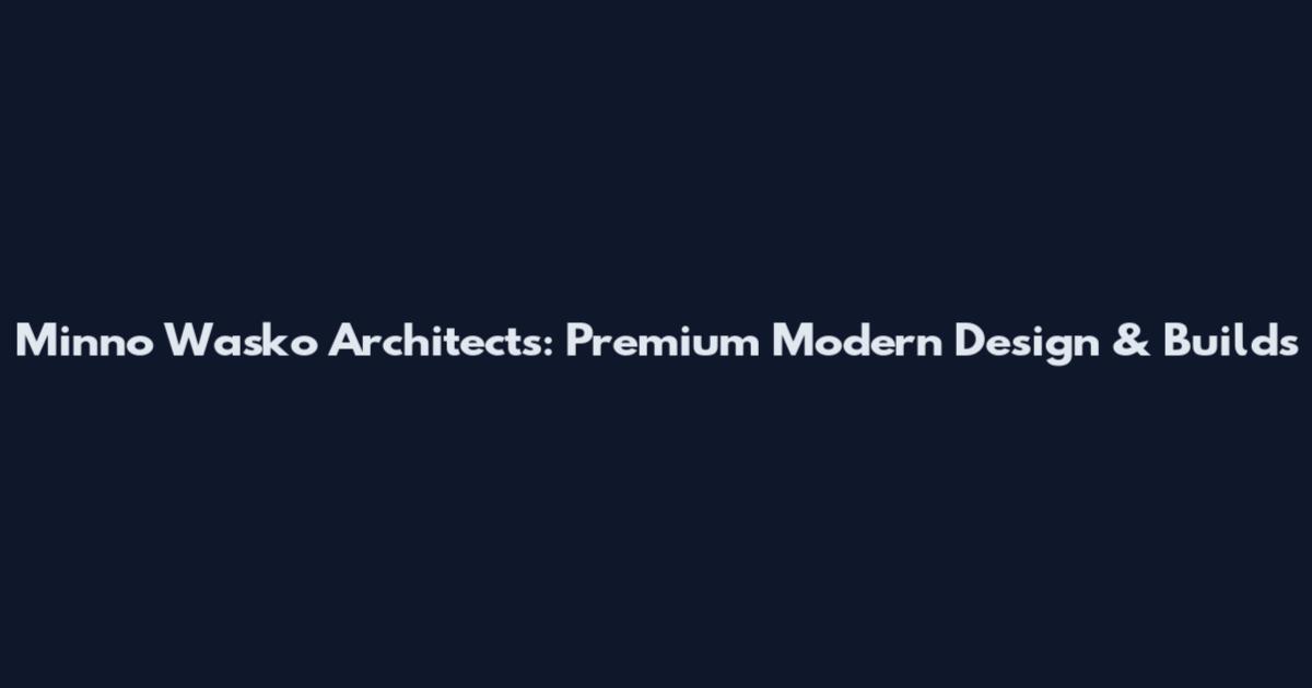 Minno Wasko Architects: Premium Modern Design & Builds