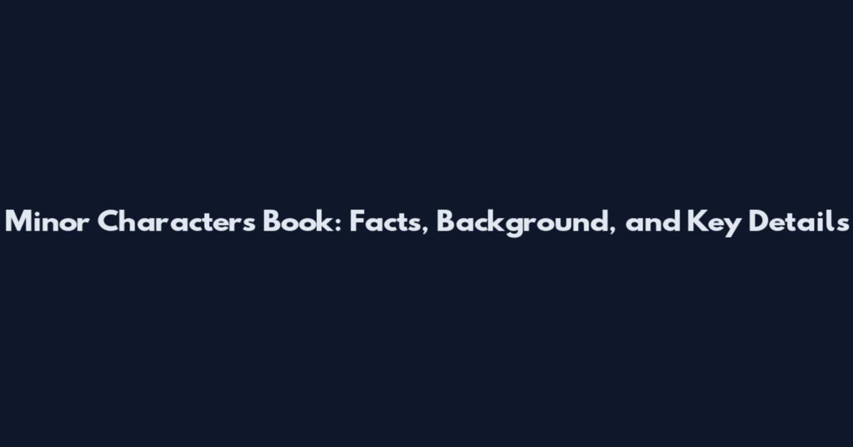 Minor Characters Book: Facts, Background, and Key Details