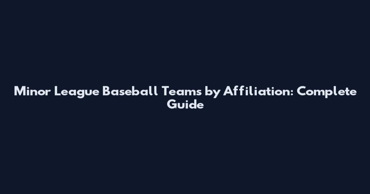 Minor League Baseball Teams by Affiliation: Complete Guide
