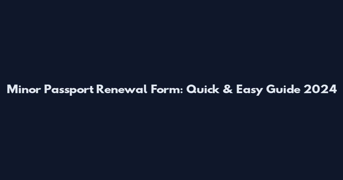 Minor Passport Renewal Form: Quick & Easy Guide 2024