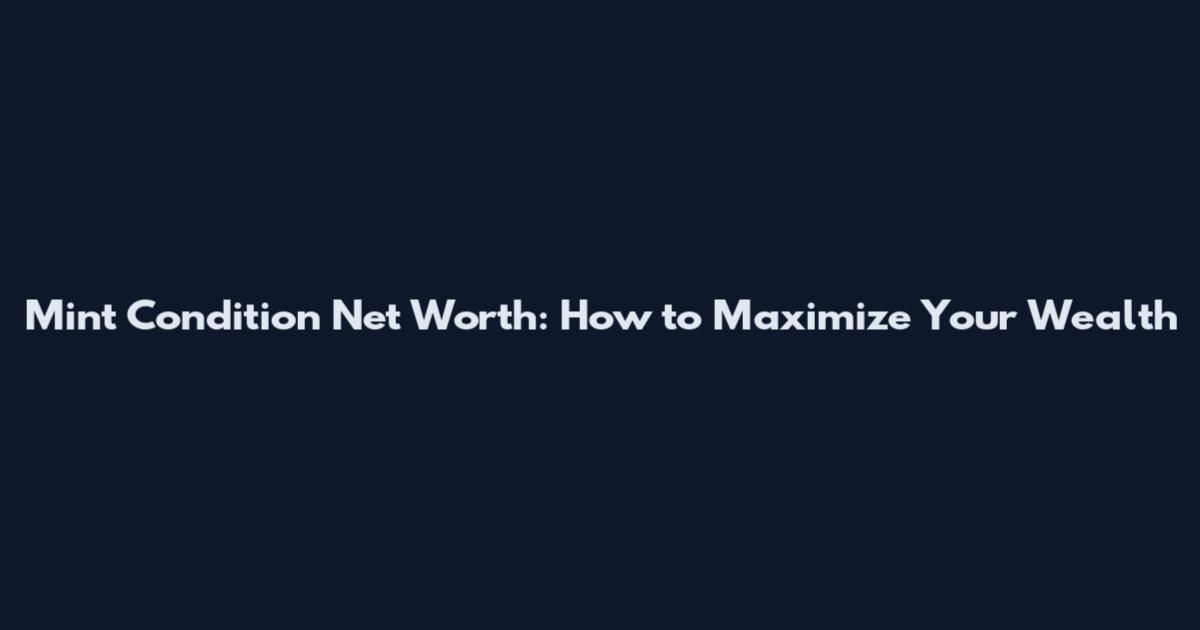 Mint Condition Net Worth: How to Maximize Your Wealth