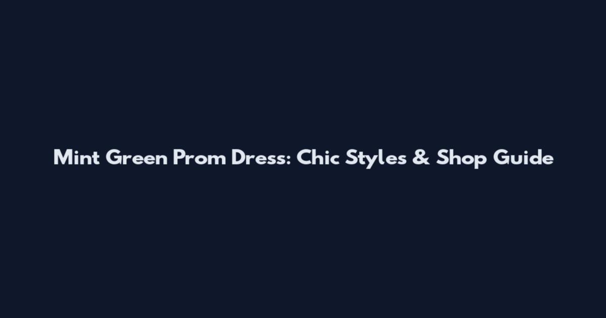 Mint Green Prom Dress: Chic Styles & Shop Guide