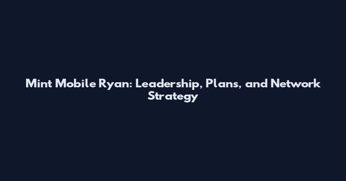 Mint Mobile Ryan: Leadership, Plans, and Network Strategy