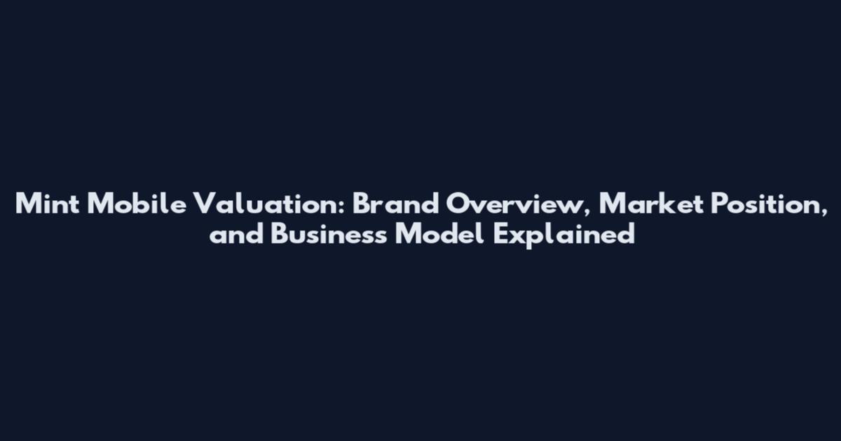 Mint Mobile Valuation: Brand Overview, Market Position, and Business Model Explained