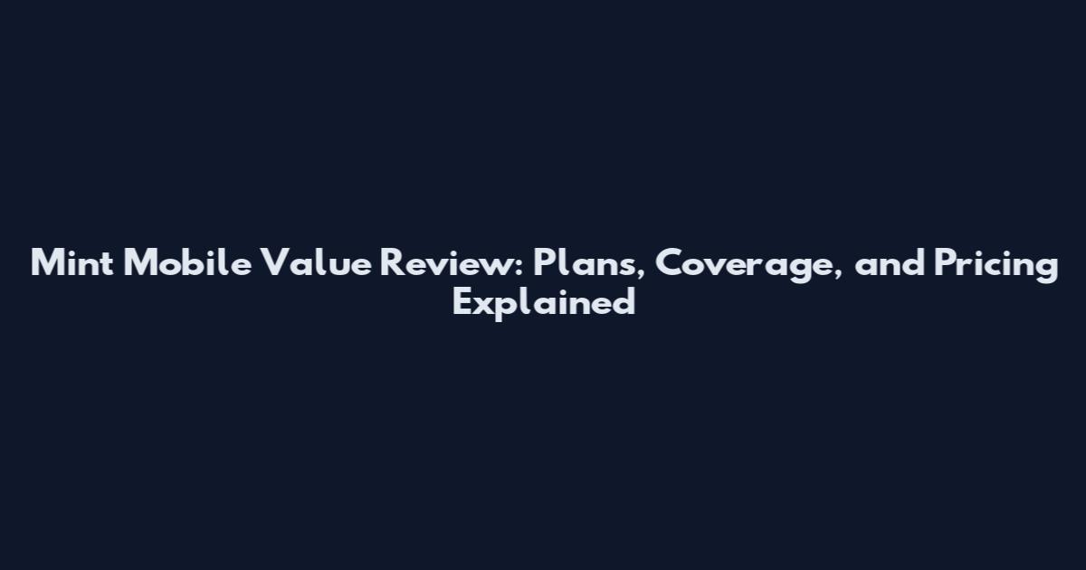 Mint Mobile Value Review: Plans, Coverage, and Pricing Explained