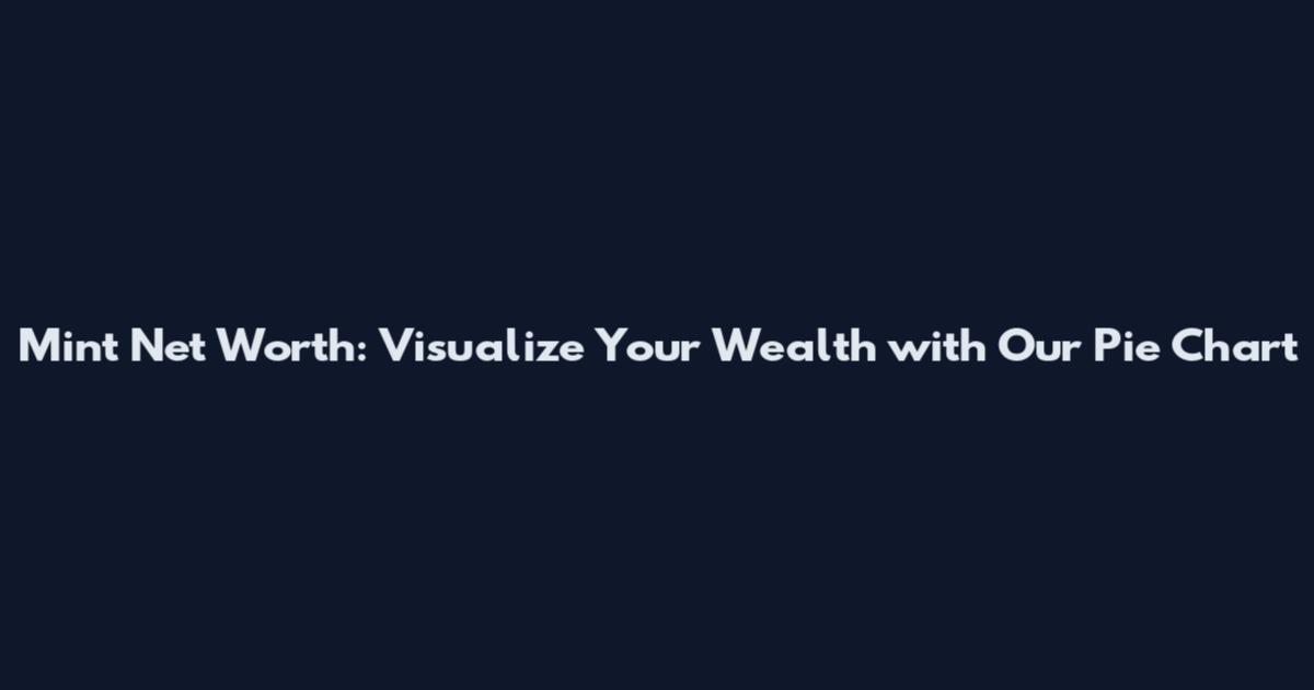 Mint Net Worth: Visualize Your Wealth with Our Pie Chart