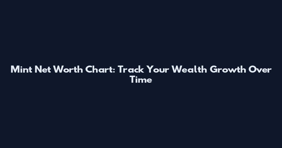 Mint Net Worth Chart: Track Your Wealth Growth Over Time