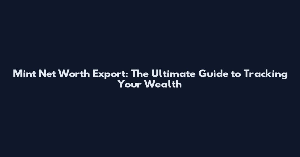 Mint Net Worth Export: The Ultimate Guide to Tracking Your Wealth