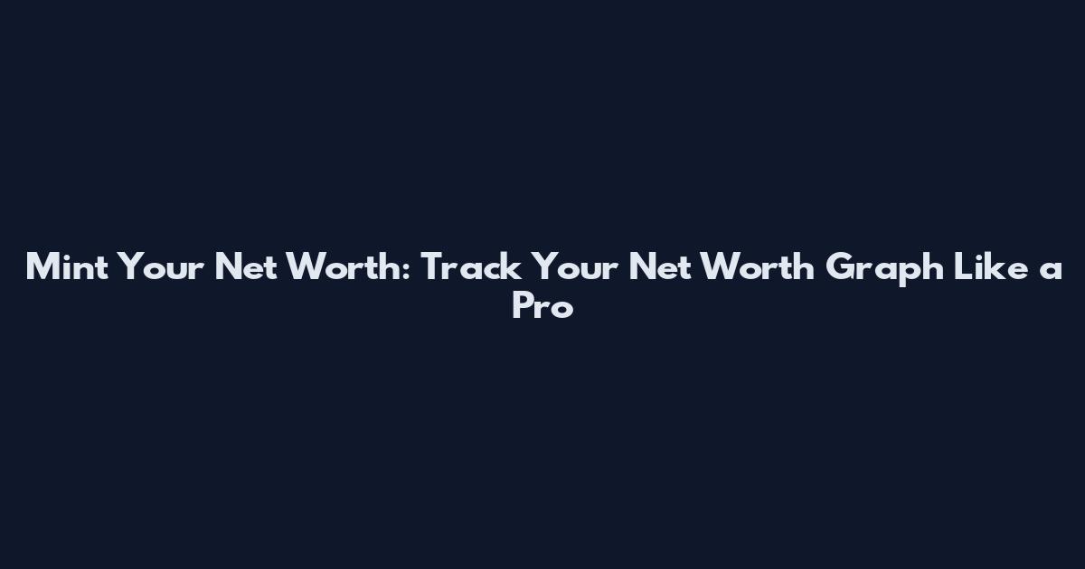 Mint Your Net Worth: Track Your Net Worth Graph Like a Pro
