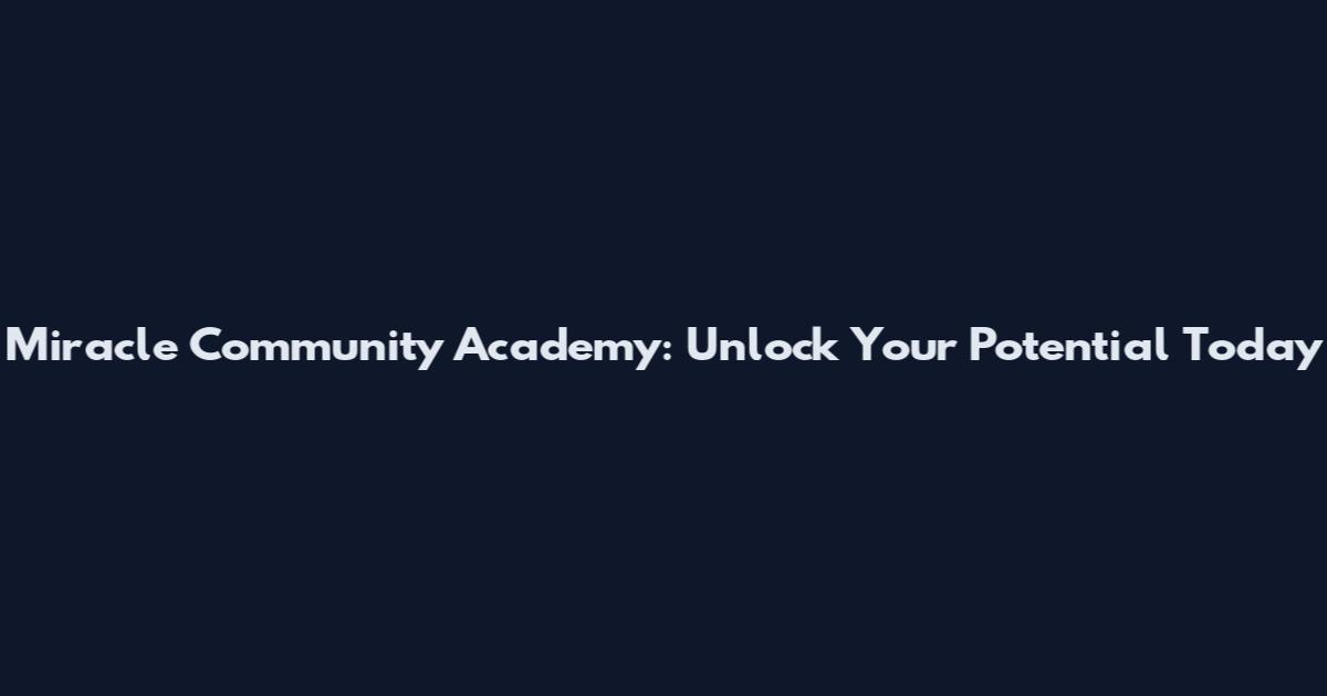 Miracle Community Academy: Unlock Your Potential Today