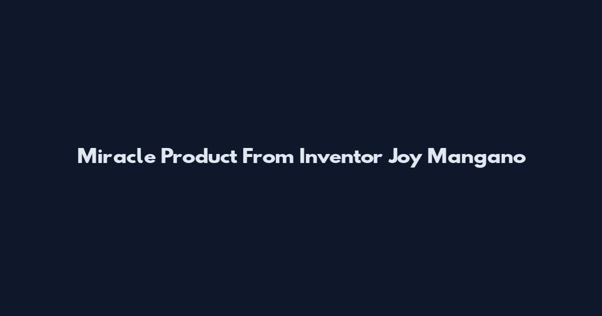 Miracle Product From Inventor Joy Mangano