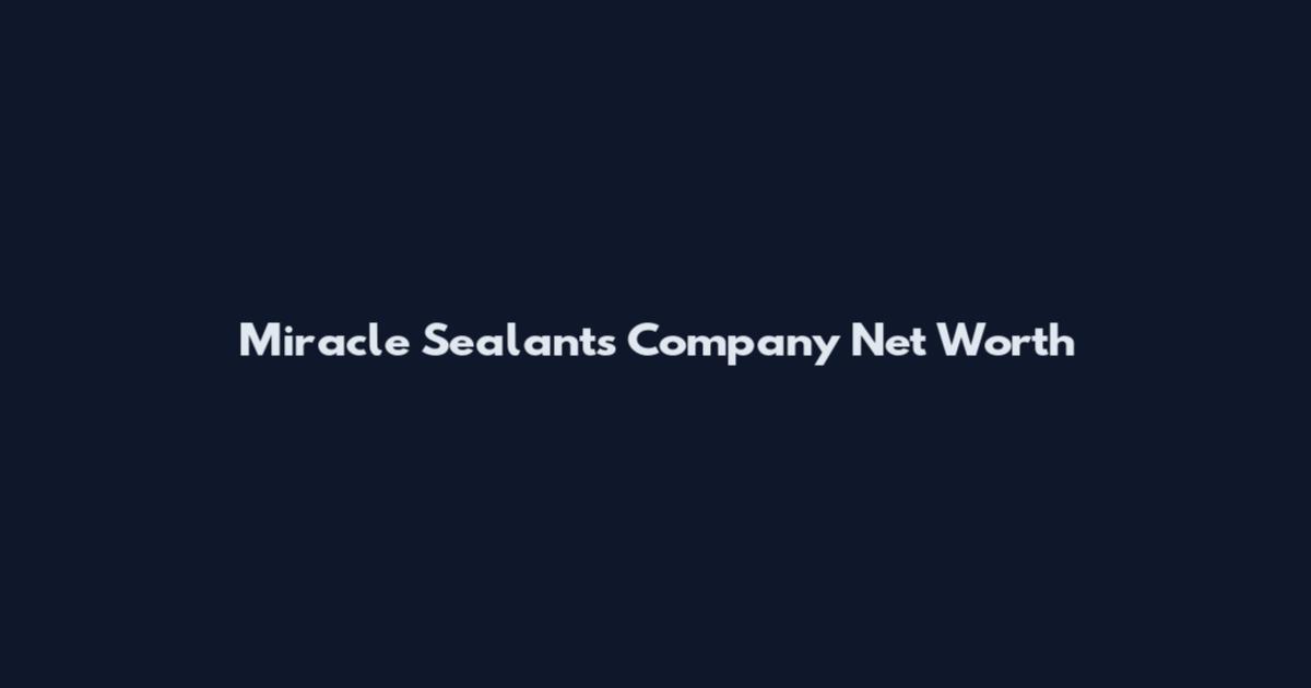 Miracle Sealants Company Net Worth