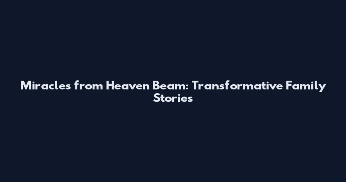 Miracles from Heaven Beam: Transformative Family Stories