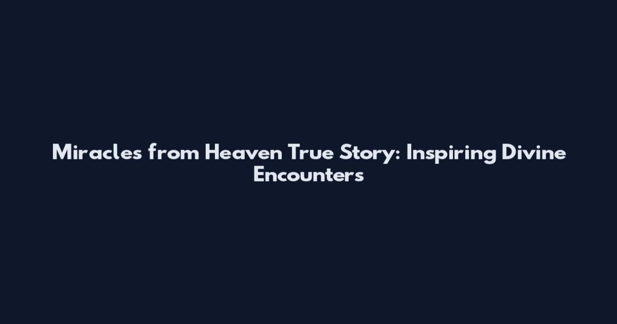 Miracles from Heaven True Story: Inspiring Divine Encounters