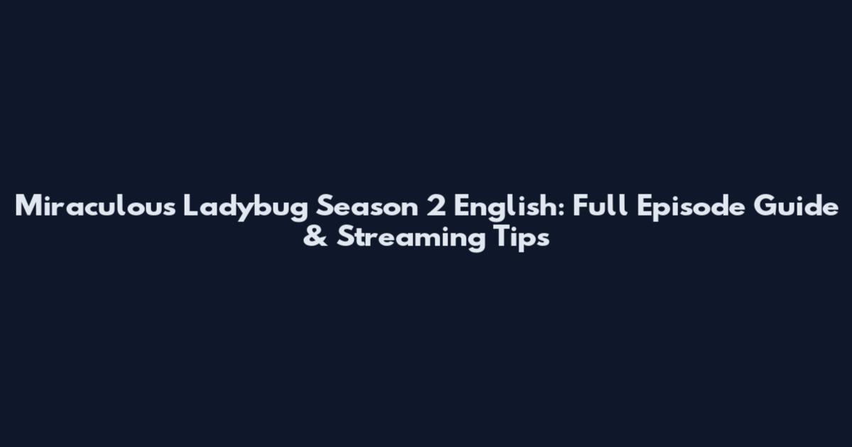 Miraculous Ladybug Season 2 English: Full Episode Guide & Streaming Tips