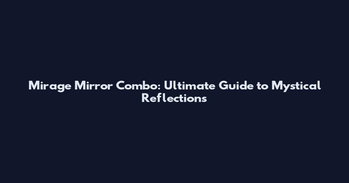 Mirage Mirror Combo: Ultimate Guide to Mystical Reflections