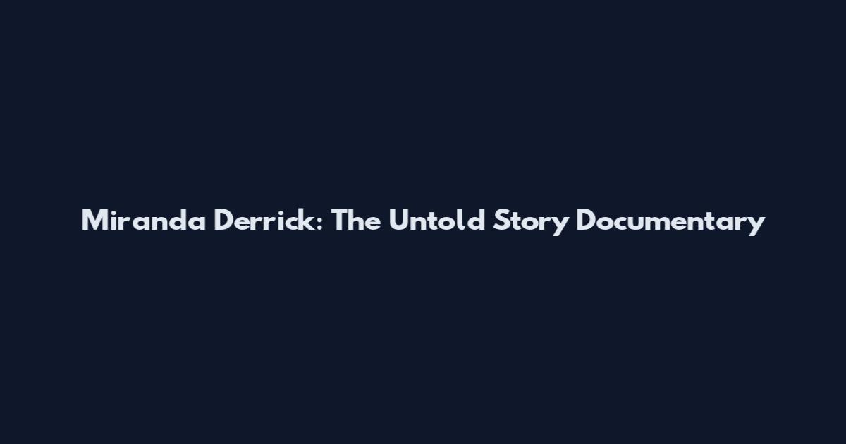 Miranda Derrick: The Untold Story Documentary