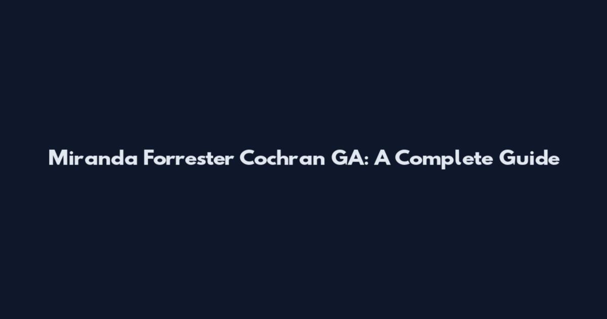 Miranda Forrester Cochran GA: A Complete Guide